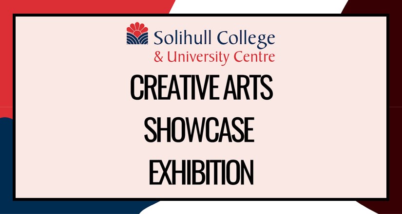 Solihull College & University Centre: Creative Arts Showcase Exhibition